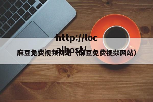 麻豆免费视频网站(麻豆免费视频网站)