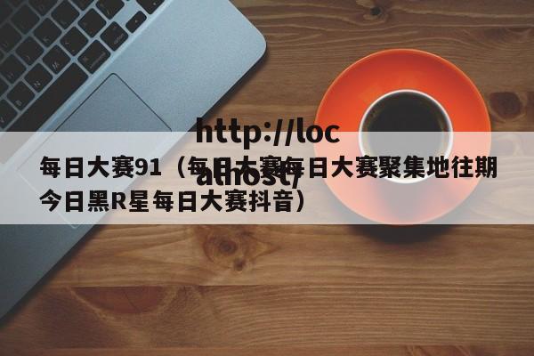 每日大赛91(每日大赛每日大赛聚集地往期今日黑R星每日大赛抖音)